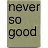 Never So Good by Howard Brenton