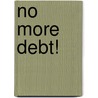 No More Debt! by Creflo A. Dollar Jr.