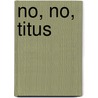 No, No, Titus by Claire Masurel