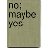 No; Maybe Yes door Pamela Hollins