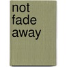 Not Fade Away by Ben Fong-Torres