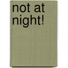 Not at Night! by Herbert Asbury