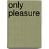 Only Pleasure