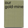 Our Gold-Mine door Onbekend