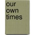 Our Own Times