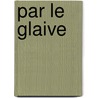 Par Le Glaive by Jean Richepin