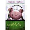 Parallel Play by Thomas Rayfiel
