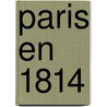 Paris En 1814 door Marie Anne Francoise Chate De Marigny