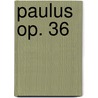 Paulus op. 36 door Felix Mendelssohn Bartholdy