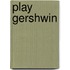 Play Gershwin