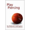 Play Piercing door Deborah Addington