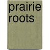 Prairie Roots by Robert Sayre
