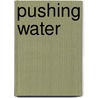 Pushing Water door Eric Powell Dawson