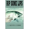 Rip Some Lips by Kevin J. Curry