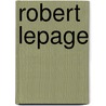 Robert Lepage by Robert Lepage