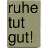 Ruhe tut gut! door Doris Stöhr-Mäschl