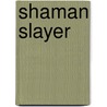 Shaman Slayer door Nathan Long