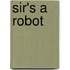 Sir's A Robot
