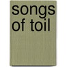 Songs Of Toil by John Eliot Bowen