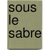 Sous Le Sabre by Jean Ajalbert