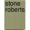 Stone Roberts by Stone Roberts