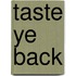 Taste Ye Back