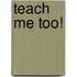 Teach Me Too!
