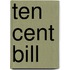 Ten Cent Bill