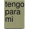 Tengo Para Mi door Antonio Garrigues Walker