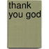 Thank You God