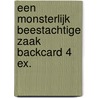 Een monsterlijk beestachtige zaak BACKCARD 4 ex.