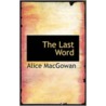 The Last Word by Alice MacGowan