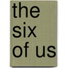The Six Of Us by Unknown