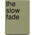 The Slow Fade
