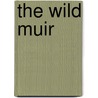 The Wild Muir by Muir John Muir