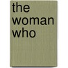 The Woman Who by Kelly Cherry