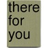 There For You