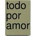 Todo Por Amor