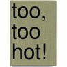 Too, Too Hot! by Judy Kentor Schmauss