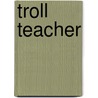 Troll Teacher by Vivian Vande Valde