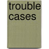 Trouble Cases door Harry L. Lurie