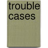 Trouble Cases door Harry Lawrence Lurie