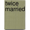 Twice Married door James Carton