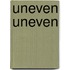 Uneven Uneven