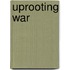 Uprooting War