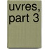 Uvres, Part 3