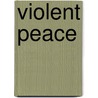 Violent Peace door Paul R. Evancoe