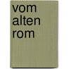 Vom Alten Rom by Eugen Adolf Hermann Petersen