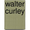 Walter Curley by Miriam T. Timpledon