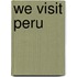 We Visit Peru